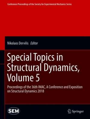 Special Topics in Structural Dynamics, Volume 5: Proceedings of the 36th IMAC, A Conference and Exposition on Structural Dynamics 2018 de Nikolaos Dervilis