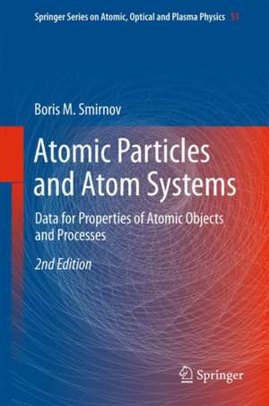 Atomic Particles and Atom Systems: Data for Properties of Atomic Objects and Processes de Boris M. Smirnov