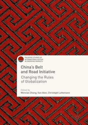 China's Belt and Road Initiative: Changing the Rules of Globalization de Wenxian Zhang