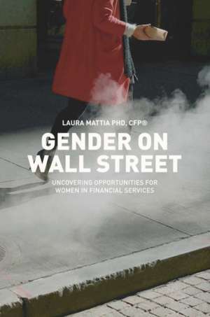 Gender on Wall Street: Uncovering Opportunities for Women in Financial Services de Laura Mattia