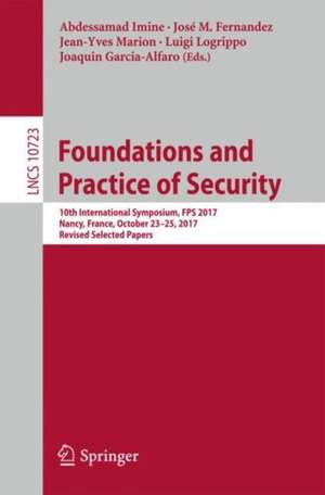 Foundations and Practice of Security: 10th International Symposium, FPS 2017, Nancy, France, October 23-25, 2017, Revised Selected Papers de Abdessamad Imine