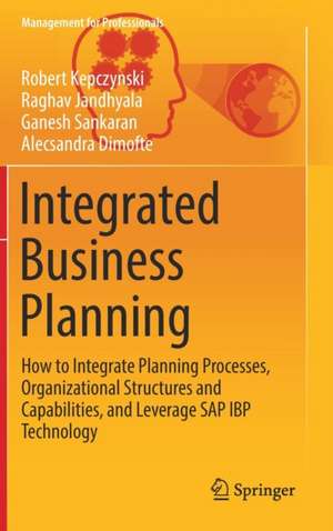 Integrated Business Planning: How to Integrate Planning Processes, Organizational Structures and Capabilities, and Leverage SAP IBP Technology de Robert Kepczynski