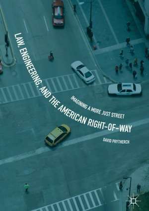 Law, Engineering, and the American Right-of-Way: Imagining a More Just Street de David Prytherch