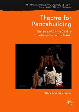 Theatre for Peacebuilding: The Role of Arts in Conflict Transformation in South Asia de Nilanjana Premaratna