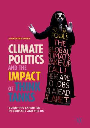 Climate Politics and the Impact of Think Tanks: Scientific Expertise in Germany and the US de Alexander Ruser