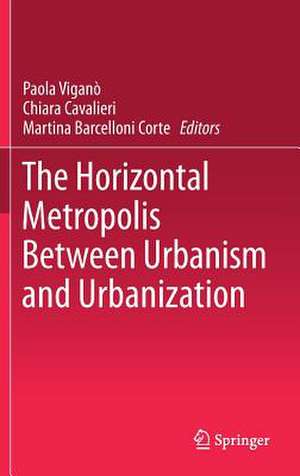 The Horizontal Metropolis Between Urbanism and Urbanization de Paola Viganò