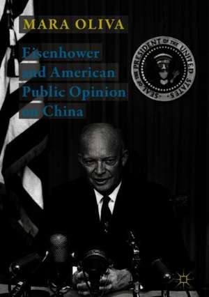 Eisenhower and American Public Opinion on China de Mara Oliva