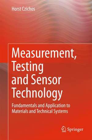 Measurement, Testing and Sensor Technology: Fundamentals and Application to Materials and Technical Systems de Horst Czichos