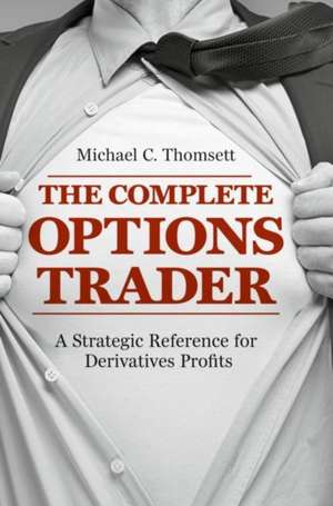 The Complete Options Trader: A Strategic Reference for Derivatives Profits de Michael C. Thomsett