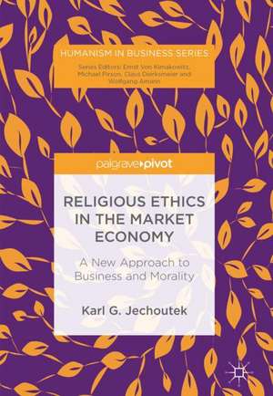 Religious Ethics in the Market Economy: A New Approach to Business and Morality de Karl G. Jechoutek