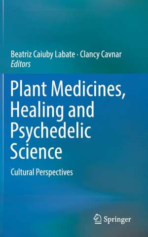 Plant Medicines, Healing and Psychedelic Science: Cultural Perspectives de Beatriz Caiuby Labate