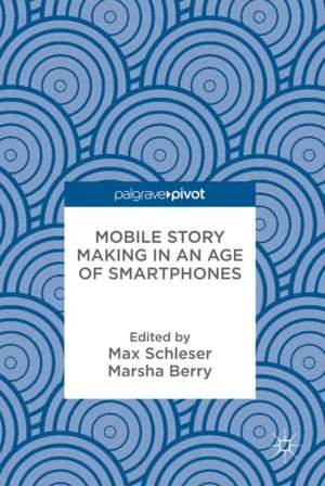 Mobile Story Making in an Age of Smartphones de Max Schleser