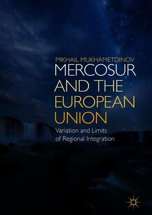 MERCOSUR and the European Union: Variation and Limits of Regional Integration de Mikhail Mukhametdinov