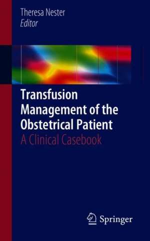 Transfusion Management of the Obstetrical Patient: A Clinical Casebook de Theresa Nester