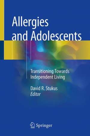 Allergies and Adolescents: Transitioning Towards Independent Living de David R. Stukus