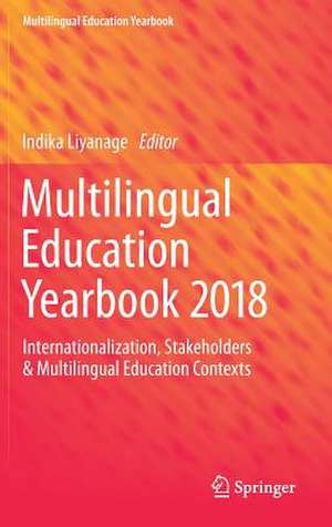 Multilingual Education Yearbook 2018: Internationalization, Stakeholders & Multilingual Education Contexts de Indika Liyanage