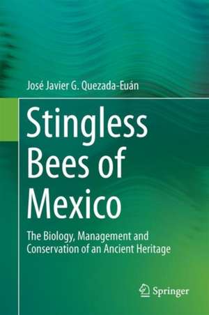 Stingless Bees of Mexico: The Biology, Management and Conservation of an Ancient Heritage de José Javier G. Quezada-Euán