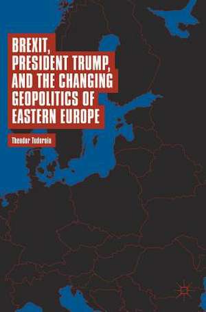 Brexit, President Trump, and the Changing Geopolitics of Eastern Europe de Theodor Tudoroiu