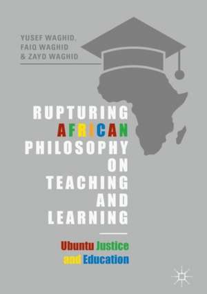 Rupturing African Philosophy on Teaching and Learning: Ubuntu Justice and Education de Yusef Waghid