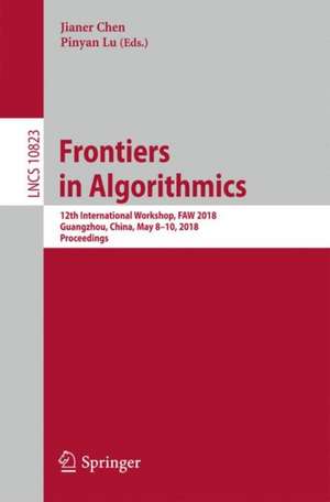 Frontiers in Algorithmics: 12th International Workshop, FAW 2018, Guangzhou, China, May 8–10, 2018, Proceedings de Jianer Chen