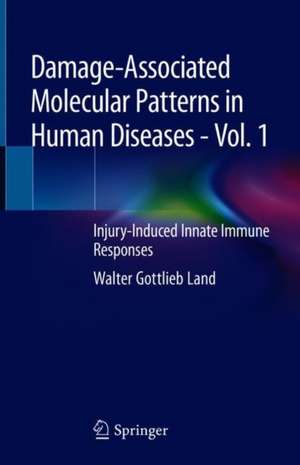 Damage-Associated Molecular Patterns in Human Diseases: Volume 1: Injury-Induced Innate Immune Responses de Walter Gottlieb Land