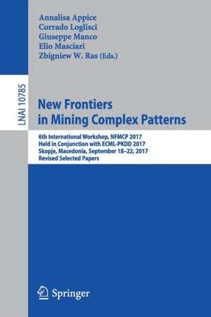 New Frontiers in Mining Complex Patterns: 6th International Workshop, NFMCP 2017, Held in Conjunction with ECML-PKDD 2017, Skopje, Macedonia, September 18-22, 2017, Revised Selected Papers de Annalisa Appice