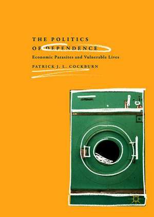 The Politics of Dependence: Economic Parasites and Vulnerable Lives de Patrick J. L. Cockburn