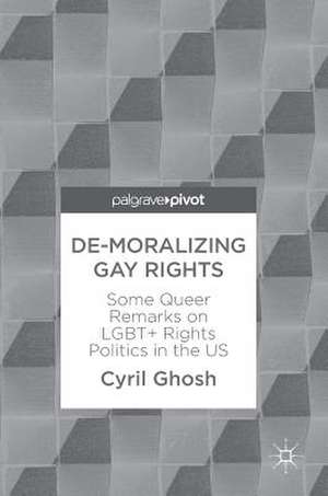 De-Moralizing Gay Rights: Some Queer Remarks on LGBT+ Rights Politics in the US de Cyril Ghosh