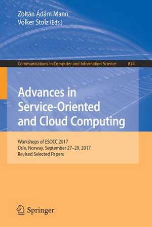 Advances in Service-Oriented and Cloud Computing: Workshops of ESOCC 2017, Oslo, Norway, September 27-29, 2017, Revised Selected Papers de Zoltán Ádám Mann