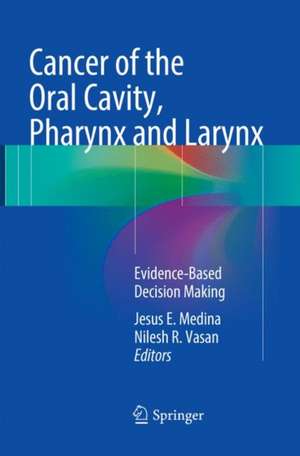 Cancer of the Oral Cavity, Pharynx and Larynx: Evidence-Based Decision Making de Jesus E. Medina