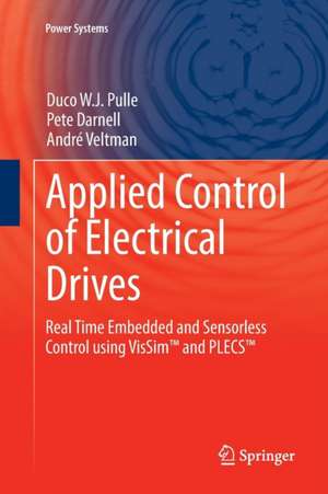 Applied Control of Electrical Drives: Real Time Embedded and Sensorless Control using VisSim™ and PLECS™ de Duco W. J. Pulle