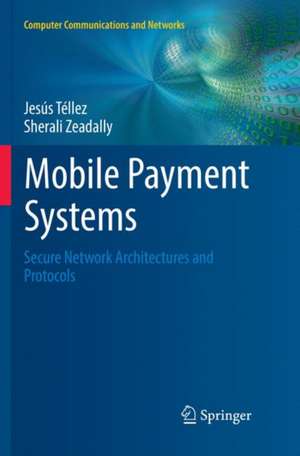 Mobile Payment Systems: Secure Network Architectures and Protocols de Jesús Téllez