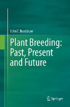 Plant Breeding: Past, Present and Future de John E. Bradshaw