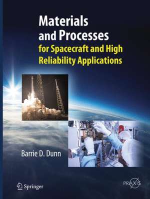 Materials and Processes: for Spacecraft and High Reliability Applications de Barrie D. Dunn