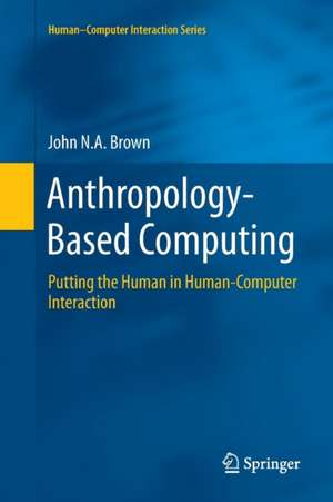 Anthropology-Based Computing: Putting the Human in Human-Computer Interaction de John N.A. Brown
