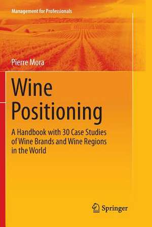 Wine Positioning: A Handbook with 30 Case Studies of Wine Brands and Wine Regions in the World de Pierre Mora