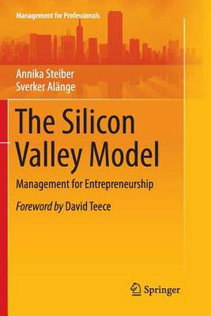 The Silicon Valley Model: Management for Entrepreneurship de Annika Steiber