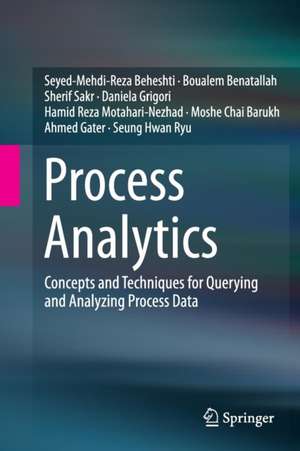 Process Analytics: Concepts and Techniques for Querying and Analyzing Process Data de Seyed-Mehdi-Reza Beheshti