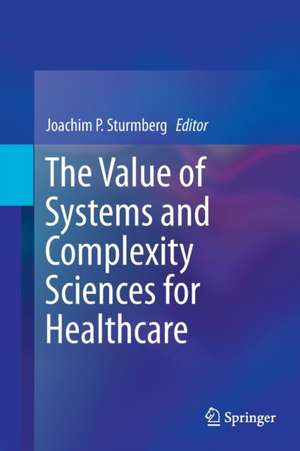 The Value of Systems and Complexity Sciences for Healthcare de Joachim P. Sturmberg