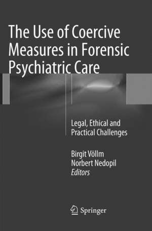 The Use of Coercive Measures in Forensic Psychiatric Care: Legal, Ethical and Practical Challenges de Birgit Völlm