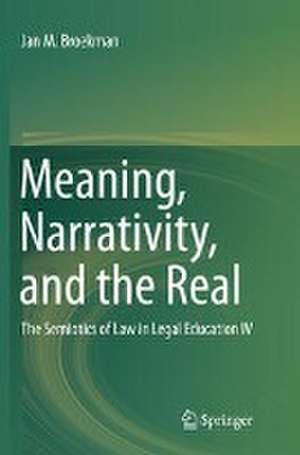 Meaning, Narrativity, and the Real: The Semiotics of Law in Legal Education IV de Jan M. Broekman