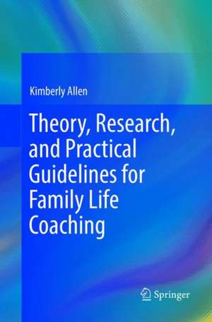 Theory, Research, and Practical Guidelines for Family Life Coaching de Kimberly Allen