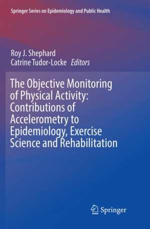 The Objective Monitoring of Physical Activity: Contributions of Accelerometry to Epidemiology, Exercise Science and Rehabilitation de Roy J. Shephard