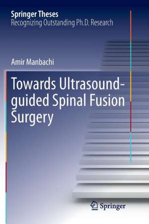 Towards Ultrasound-guided Spinal Fusion Surgery de Amir Manbachi