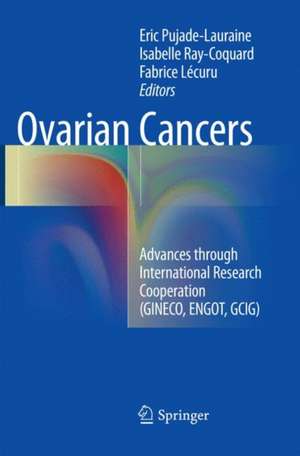 Ovarian Cancers: Advances through International Research Cooperation (GINECO, ENGOT, GCIG) de Eric Pujade-Lauraine