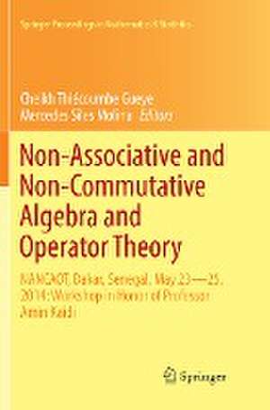 Non-Associative and Non-Commutative Algebra and Operator Theory: NANCAOT, Dakar, Senegal, May 23–25, 2014: Workshop in Honor of Professor Amin Kaidi de Cheikh Thiécoumbe Gueye