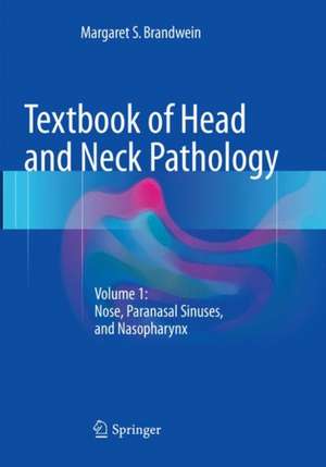 Textbook of Head and Neck Pathology: Volume 1: Nose, Paranasal Sinuses, and Nasopharynx de Margaret S. Brandwein