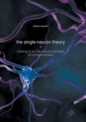 The Single-Neuron Theory: Closing in on the Neural Correlate of Consciousness de Steven Sevush