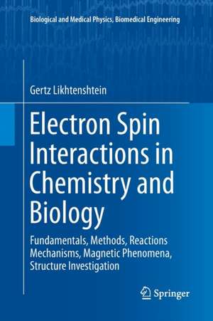 Electron Spin Interactions in Chemistry and Biology: Fundamentals, Methods, Reactions Mechanisms, Magnetic Phenomena, Structure Investigation de Gertz Likhtenshtein