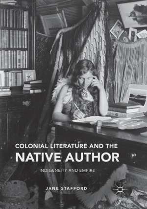 Colonial Literature and the Native Author: Indigeneity and Empire de Jane Stafford